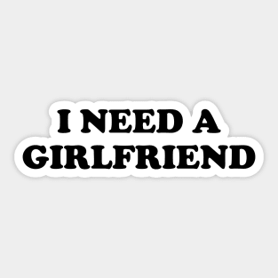 I Need a Girlfriend Sticker